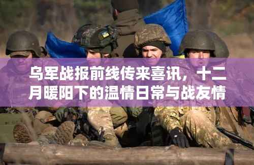 烏軍前線喜訊傳來，十二月戰(zhàn)友情深與暖陽下的溫情日常