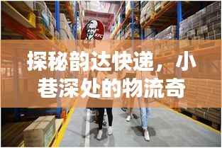韻達(dá)快遞探秘，物流奇跡與獨(dú)特小店的風(fēng)情之旅