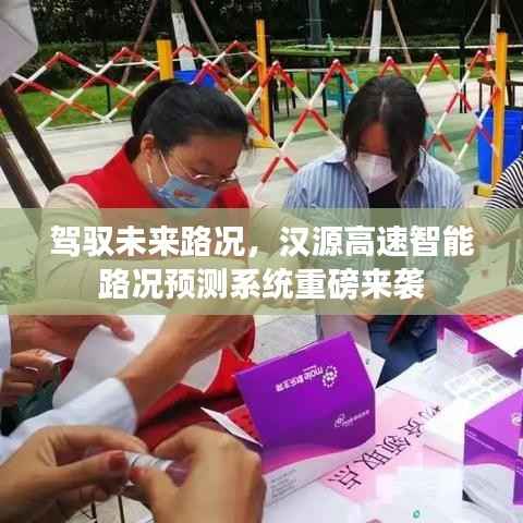 漢源高速智能路況預(yù)測(cè)系統(tǒng)，駕馭未來路況的新時(shí)代利器