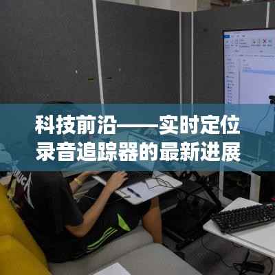 科技前沿深度解析，實時定位錄音追蹤器的最新進展報告（12月22日）
