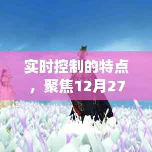 實(shí)時(shí)控制特點(diǎn)解析，聚焦最新視角，深度解讀十二月二十七日動(dòng)態(tài)