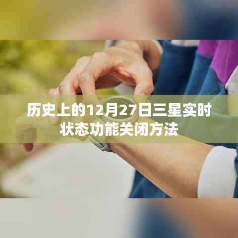 歷史上三星實(shí)時(shí)狀態(tài)功能關(guān)閉方法，操作指南與步驟解析