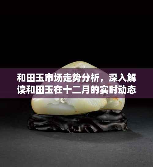 和田玉市場趨勢解讀，十二月動態(tài)分析