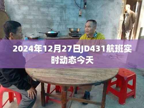 JD431航班今日實(shí)時(shí)動(dòng)態(tài)通知，2024年12月27日更新
