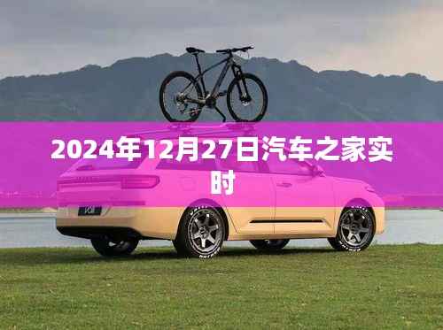 汽車之家實時資訊快報，2024年12月27日更新
