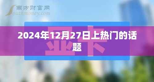 2024年12月27日熱議話題聚焦