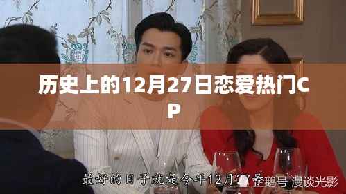 歷史上的戀愛熱門CP盤點(diǎn)，聚焦十二月二十七日