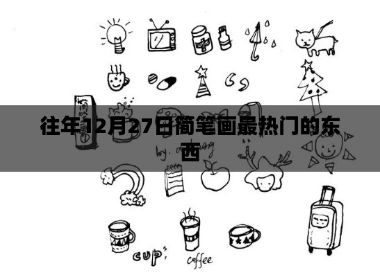 簡筆畫熱門趨勢(shì)，歷年十二月二十七日精選作品