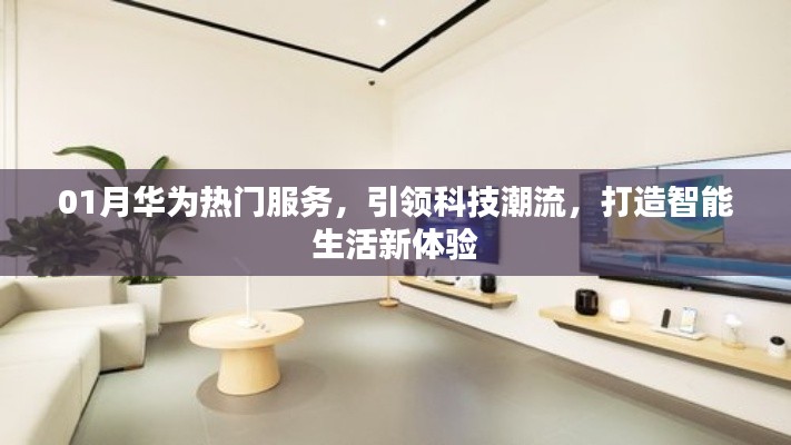 華為一月份熱門服務(wù)，智能科技引領(lǐng)潮流生活新體驗(yàn)