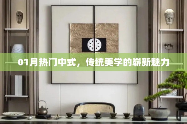 01月熱門(mén)中式風(fēng)潮，傳統(tǒng)美學(xué)的現(xiàn)代魅力