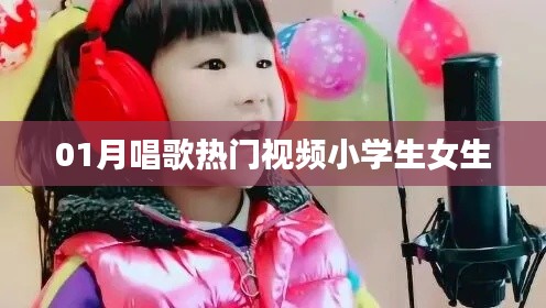 小學(xué)生女生熱門唱歌視頻，01月精選欣賞