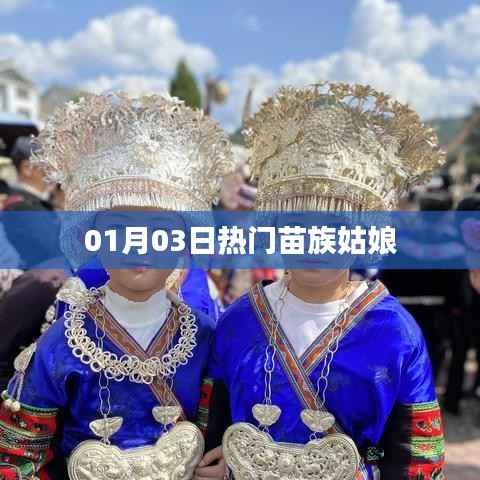 熱門苗族姑娘風(fēng)采綻放，01月03日矚目時(shí)刻