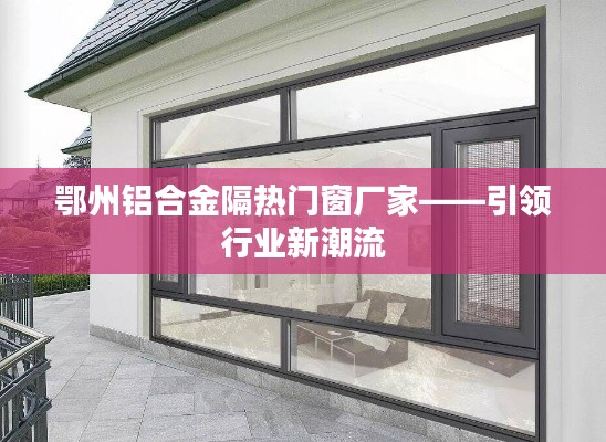 鄂州鋁合金隔熱門窗廠家，行業(yè)潮流引領(lǐng)者