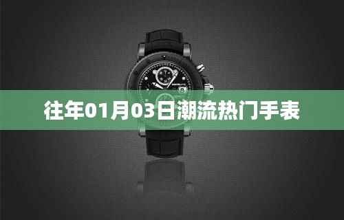 時(shí)尚風(fēng)向，歷年一月三日最潮手表盤點(diǎn)