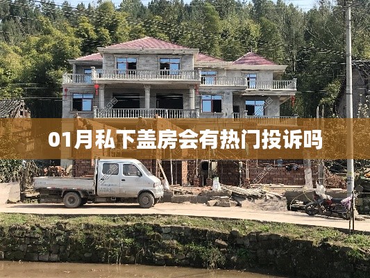 1月私下蓋房易引發(fā)投訴，需警惕違規(guī)行為。