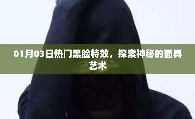 熱門黑臉特效揭秘，面具藝術(shù)背后的神秘魅力